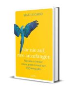 Hör nie auf, neu anzufangen - Max Lucado | CB-Buchshop