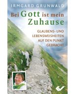 Bei Gott ist mein Zuhause - Irmgard Grunwald | CB-Buchshop