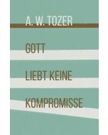 Gott liebt keine Kompromisse  -  A. W. Tozer | CB-Buchshop