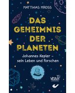 Das Geheimnis der Planeten
Johannes Kepler – sein Leben und Forschen
Matthias Mross 
