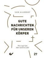 Gute Nachrichten für unseren Körper - Sam Allberry | CB-Buchshop