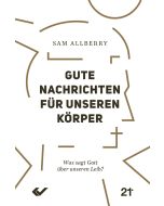 Gute Nachrichten für unseren Körper - Sam Allberry | CB-Buchshop