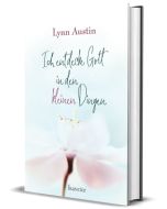 Ich entdecke Gott in den kleinen Dingen - Lynn Austin
