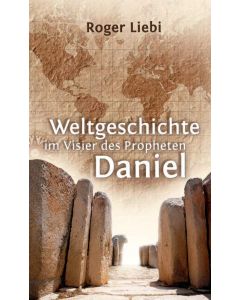 Weltgeschichte im Visier des Propheten Daniel - Roger Liebi | CB-Buchshop | 256102000
