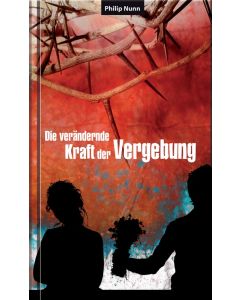 Die verändernde Kraft der Vergebung