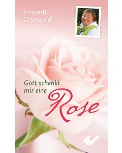 Gott schenkt mir eine Rose, Irmgard Grunwald