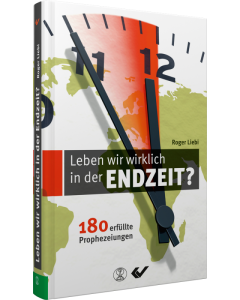 Roger Liebi: Leben wir wirklich in der Endzeit? - 180 erfüllte Prophezeiungen