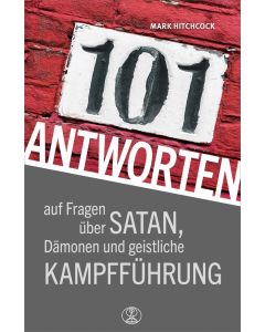 101 Antworten auf Fragen über Satan, Dämonen und geistliche Kampfführung