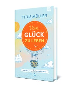 Vom Glück zu leben