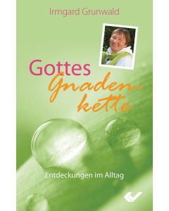 Gottes Gnadenkette
Entdeckungen im Alltag
Irmgard Grunwald
