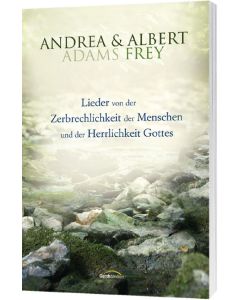 Lieder von der Zerbrechlichkeit der Menschen und der Herrlichkeit Gottes, Albert Frey, Andrea Adams-Frey