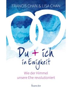 Francis & Lisa Chan - Du + ich in Ewigkeit (francke) - Cover 2D
