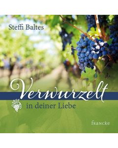 Verwurzelt in deiner Liebe - Steffi Baltes | CB-Buchshop | 331644000