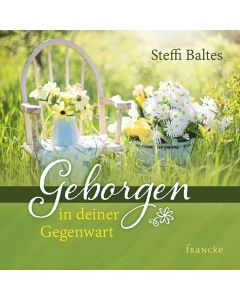 Steffi Baltes - Geborgen in deiner Gegenwart (francke) - Cover 2D
