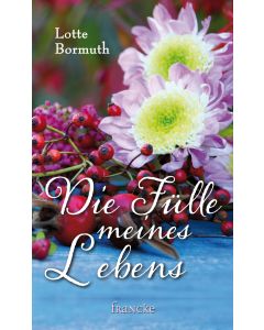 Lotte Bormuth - Die Fülle meines Lebens (francke) - Cover 2D