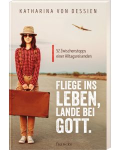 Katharina von Dessien - Fliege ins Leben, lande bei Gott. (francke) - Cover 2D