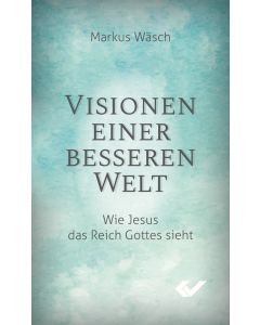 Visionen einer besseren Welt - Markus Wäsch | CB-Buchshop