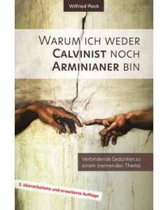 Warum ich weder Calvinist noch Arminianer bin, Wilfried Plock