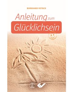 Anleitung zum Glücklichsein - Burkhard Vetsch | CB-Buchshop