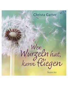 Wer Wurzeln hat, kann fliegen - Christa Gatter | CB-Buchshop | 332018000