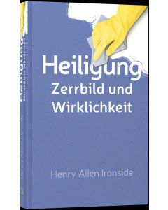 Heiligung - Zerrbild und Wirklichkeit - Henry Allen Ironside | CB-Buchshop