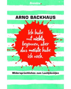 "Ich habe mit nichts begonnen, aber das meiste habe ich noch.", Arno Backhaus
