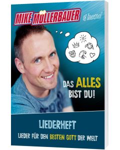 Das alles bist du - Liederheft, Mike Müllerbauer