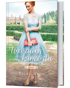 Und dann kamst du - Becky Wade | CB-Buchshop - Cover 3D