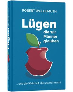 Lügen, die wir Männer glauben - Robert Wolgemuth | CB-Buchshop