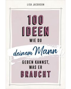 100 Ideen, wie du deinem Mann geben kannst, was er braucht | CB-Buchshop