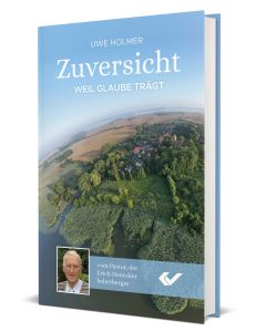 Uwe Holmer: Zuversicht - Weil Glaube trägt