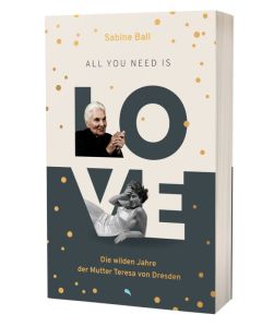 Sabine Ball - All you need is love - Die wilden Jahre der Mutter Teresa von Dresden - Buchabbildung 3D