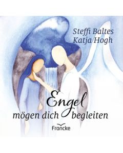 Steffi Baltes (Autor), Katja Hogh (Illustr.) - Engel mögen dich begleiten (francke) - Cover 2D