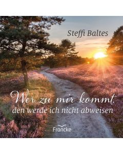 Wer zu mir kommt, den werde ich nicht abweisen - Steffi Baltes | CB-Buchshop | 332225000