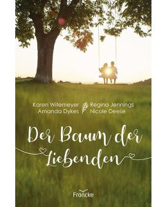 Der Baum der Liebenden - Mit Geschichten von Karen Witemeyer, Regina Jennings, Amanda Dykes und Nicole Deese (francke) - Cover 2D