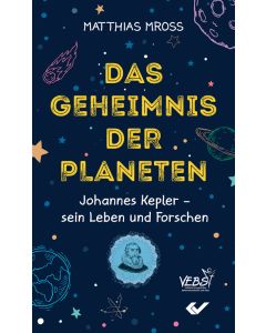 Das Geheimnis der Planeten
Johannes Kepler – sein Leben und Forschen
Matthias Mross 