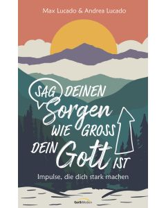 Sag deinen Sorgen, wie groß dein Gott ist