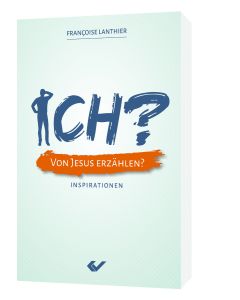 ICH? Von Jesus erzählen? - Francoise Lanthier | CB-Buchshop