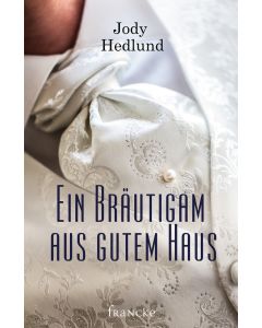 Jody Hedlund - Ein Bräutigam aus gutem Haus (francke) - Cover 2D