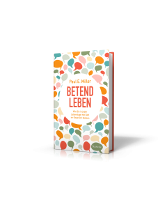 Betend leben - Wie Sie in jeder Lebenslage mit Gott im Gespräch bleiben (francke) -  Paul E. Miller (Autor) / Anja Findeisen-MacKenzie (Übersetzer) - Cover 3D
