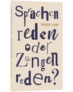 Sprachenreden oder Zungenreden? - Roger Liebi - 255556 | cb-buchshop.de